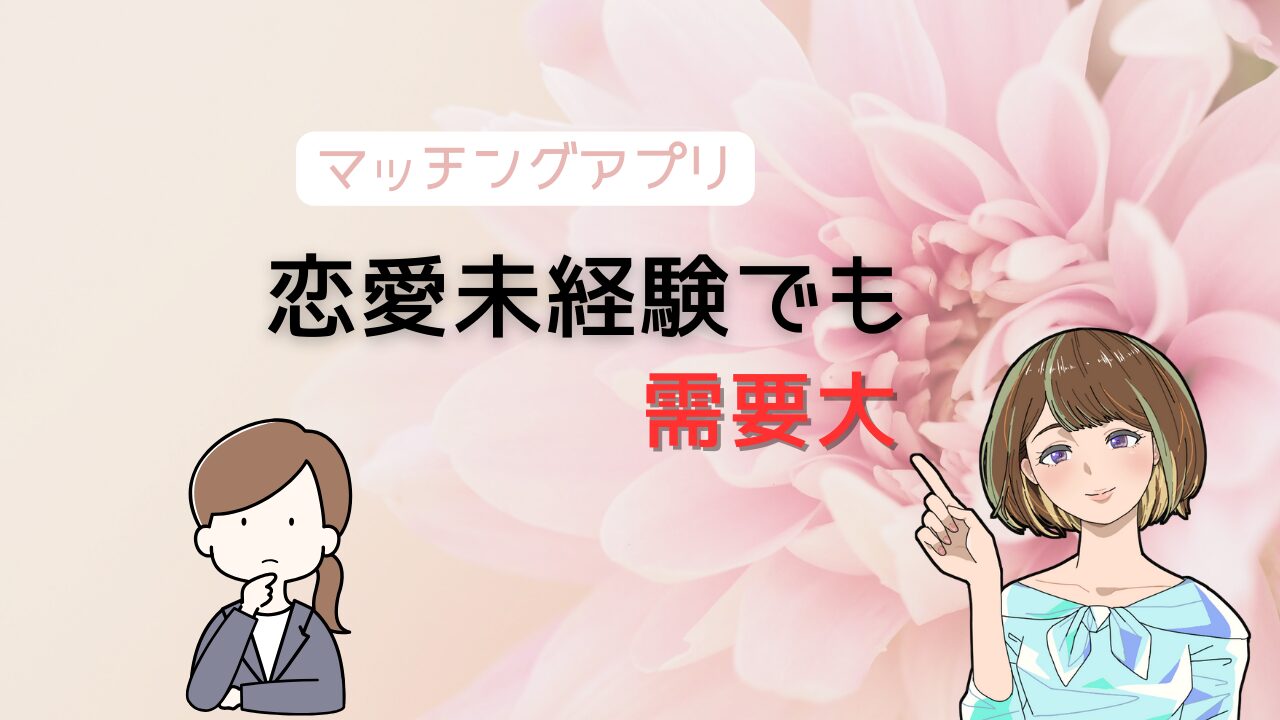 【恋愛経験がなくても出会える！】出会いに不安な女性のマッチングアプリの選び方とより結婚に繋げる方法